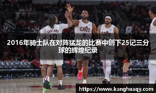 2016年骑士队在对阵猛龙的比赛中创下25记三分球的辉煌纪录